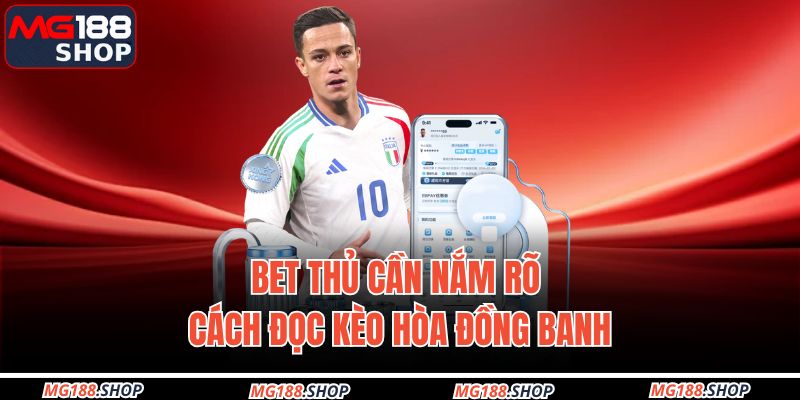 Bet thủ cần nắm rõ cách đọc kèo hòa đồng banh