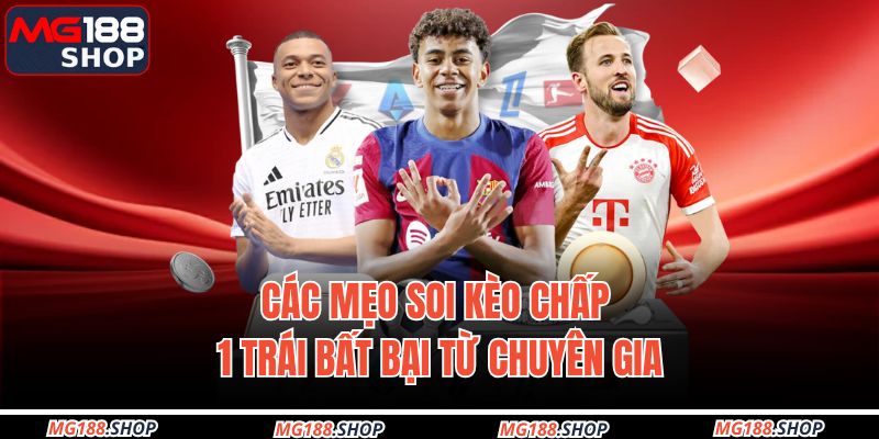 Các mẹo soi kèo chấp 1 trái bất bại từ chuyên gia