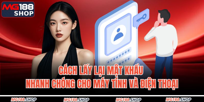 Cách lấy lại mật khẩu nhanh chóng cho máy tính và điện thoại